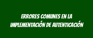 Errores comunes en la implementación de autenticación