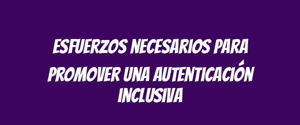 Esfuerzos necesarios para promover una autenticación inclusiva