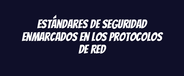 Estándares de seguridad enmarcados en los protocolos de red