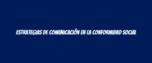 Estrategias de comunicación en la conformidad social