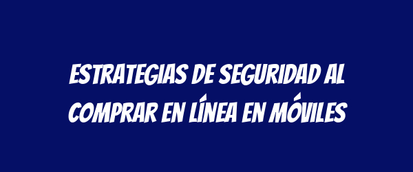 Estrategias de seguridad al comprar en línea en móviles