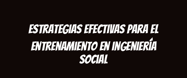 Estrategias efectivas para el entrenamiento en ingeniería social