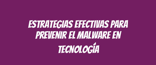 Estrategias efectivas para prevenir el malware en tecnología Estrategias efectivas para prevenir el malware en tecnología