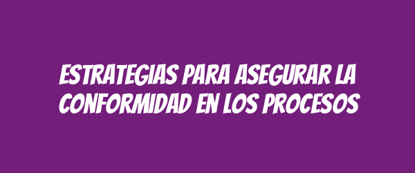 Estrategias para asegurar la conformidad en los procesos