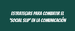 Estrategias para Combatir el 'Social Slip' en la Comunicación