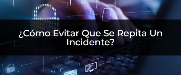 ¿Cómo Prevenir que la Historia se Repita? Estrategias para Evitar Incidencias