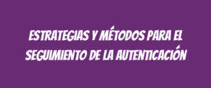 Estrategias y métodos para el seguimiento de la autenticación