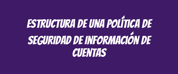 Estructura de una Política de Seguridad de Información de Cuentas