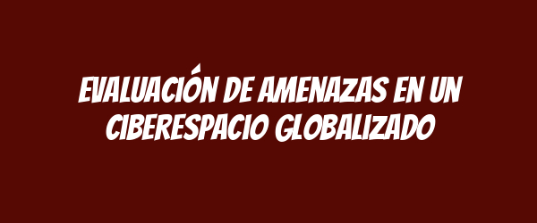Evaluación de amenazas en un ciberespacio globalizado