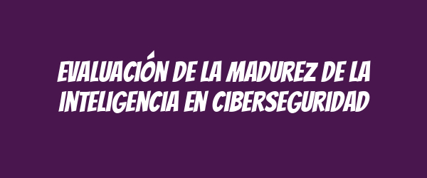 Evaluación de la madurez de la inteligencia en ciberseguridad