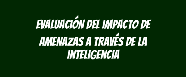 Evaluación del impacto de amenazas a través de la inteligencia Evaluación del impacto de amenazas a través de la inteligencia