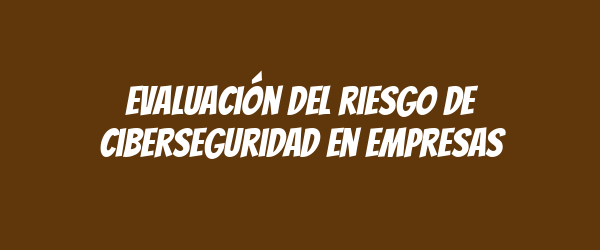 Evaluación del riesgo de ciberseguridad en empresas