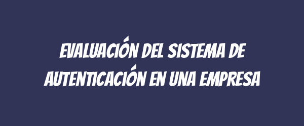 Evaluación del sistema de autenticación en una empresa