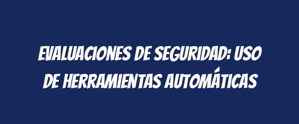 Evaluaciones de seguridad: uso de herramientas automáticas