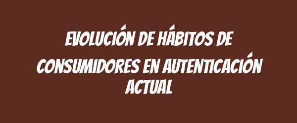 Evolución de hábitos de consumidores en autenticación actual