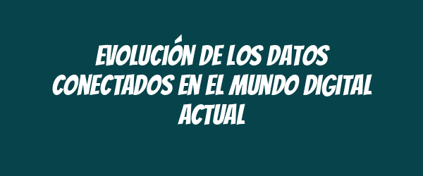 Evolución de los datos conectados en el mundo digital actual Evolución de los datos conectados en el mundo digital actual