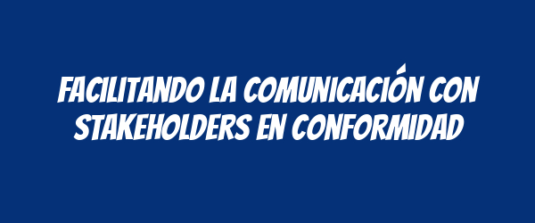 Facilitando la comunicación con stakeholders en conformidad Facilitando la comunicación con stakeholders en conformidad