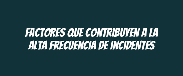 Factores que contribuyen a la alta frecuencia de incidentes