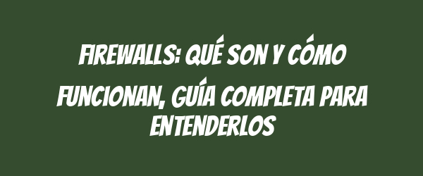 Firewalls: qué son y cómo funcionan, guía completa para entenderlos Firewalls: qué son y cómo funcionan, guía completa para entenderlos
