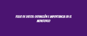 Flujo de datos: definición e importancia en el monitoreo