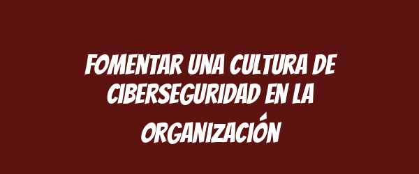 Fomentar una cultura de ciberseguridad en la organización