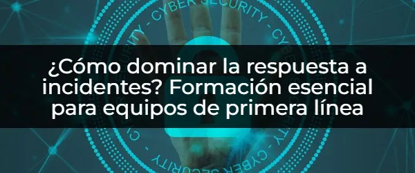 ¿Prepárate para cualquier incidente? Formación esencial para equipos de primera línea.