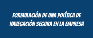 Formulación de una Política de Navegación Segura en la Empresa