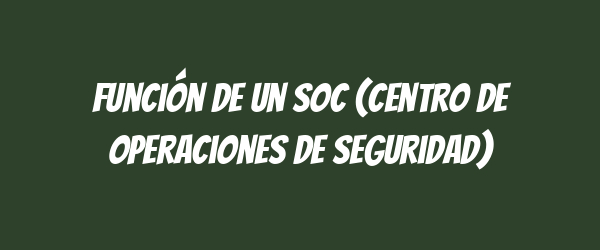 Función de un SOC (Centro de Operaciones de Seguridad) Función de un SOC (Centro de Operaciones de Seguridad)