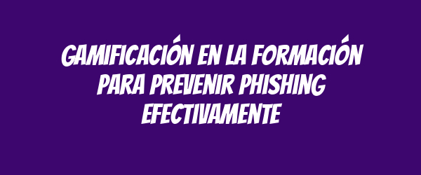 Gamificación en la formación para prevenir phishing efectivamente