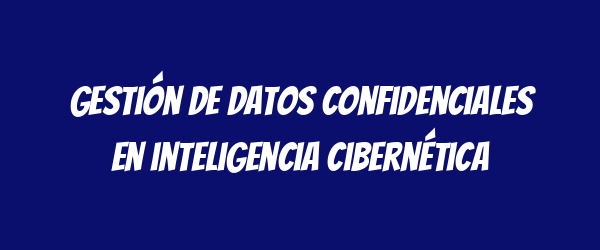 Gestión de datos confidenciales en inteligencia cibernética Gestión de datos confidenciales en inteligencia cibernética
