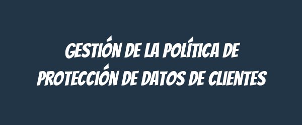 Gestión de la Política de Protección de Datos de Clientes