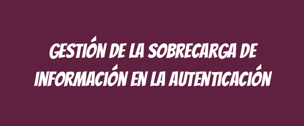 Gestión de la sobrecarga de información en la autenticación