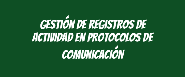 Gestión de registros de actividad en protocolos de comunicación