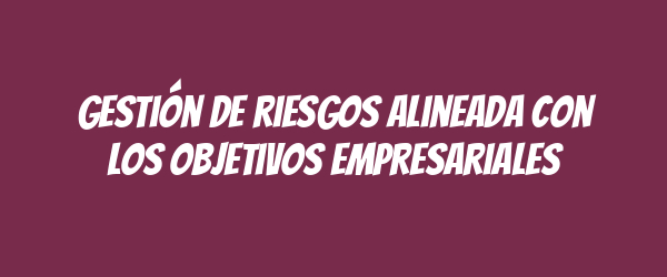 Gestión de riesgos alineada con los objetivos empresariales