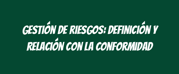 Gestión de riesgos: definición y relación con la conformidad