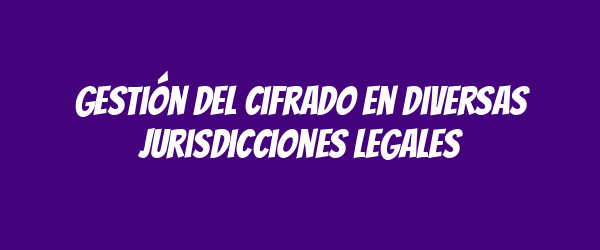 Gestión del cifrado en diversas jurisdicciones legales Gestión del cifrado en diversas jurisdicciones legales
