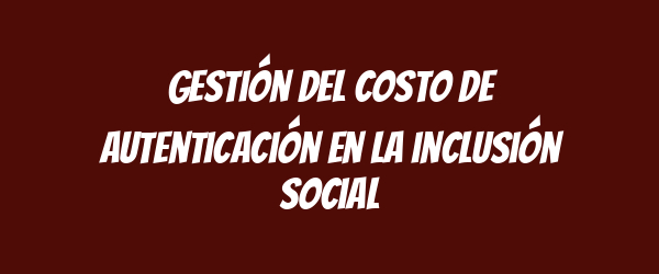 Gestión del costo de autenticación en la inclusión social
