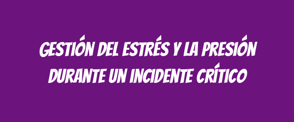 Gestión del estrés y la presión durante un incidente crítico