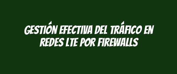 Gestión efectiva del tráfico en redes LTE por firewalls