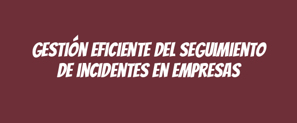 Gestión eficiente del seguimiento de incidentes en empresas