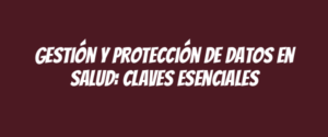Gestión y protección de datos en salud: claves esenciales