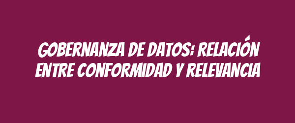 Gobernanza de datos: relación entre conformidad y relevancia