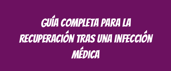 Guía completa para la recuperación tras una infección médica