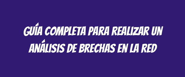 Guía completa para realizar un análisis de brechas en la red Guía completa para realizar un análisis de brechas en la red