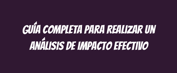 Guía completa para realizar un análisis de impacto efectivo Guía completa para realizar un análisis de impacto efectivo