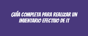 Guía Completa para Realizar un Inventario Efectivo de IT