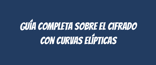Guía completa sobre el cifrado con curvas elípticas