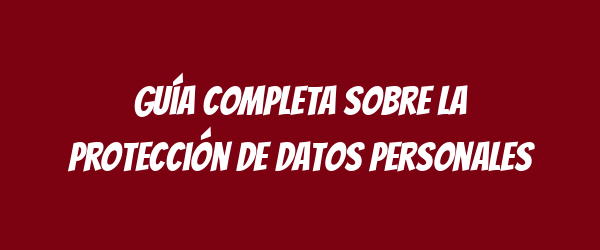 Guía completa sobre la protección de datos personales