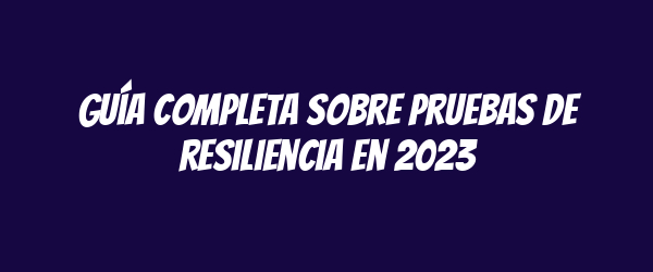 Guía completa sobre pruebas de resiliencia en 2023
