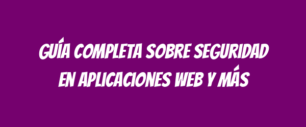 Guía completa sobre seguridad en aplicaciones web y más Guía completa sobre seguridad en aplicaciones web y más
